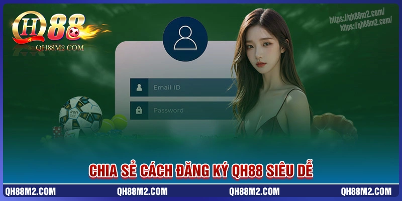 Chia sẻ cách đăng ký qh88 siêu dễ Chia sẻ cách đăng ký qh88 siêu dễ
