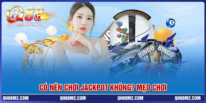 Có nên chơi jackpot không? mẹo & lưu ý cho người mới