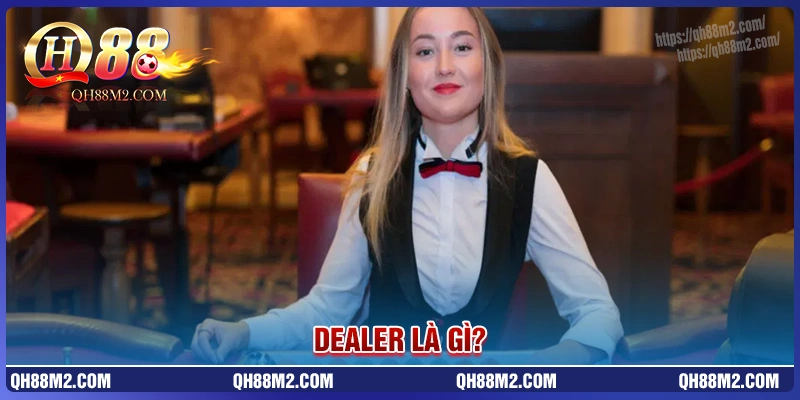 Dealer là gì? Hiểu đúng về nghề dealer trong Casino