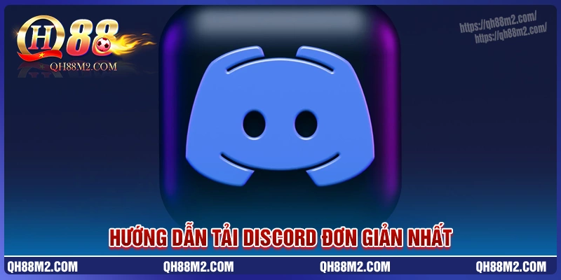 Hướng dẫn tải discord - Nhanh gọn, mới nhất và miễn phí 
