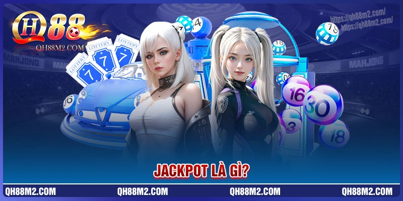 Jackpot là gì? Cách trúng và mẹo chơi hiệu quả