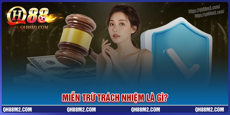 Miễn trừ trách nhiệm qh88 là gì? Miễn trừ trách nhiệm qh88 là gì?